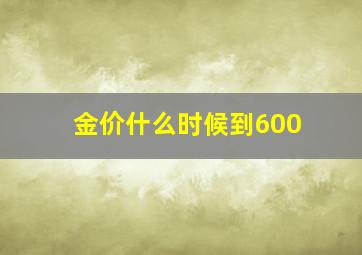 金价什么时候到600