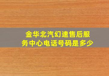 金华北汽幻速售后服务中心电话号码是多少