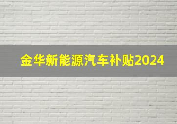 金华新能源汽车补贴2024