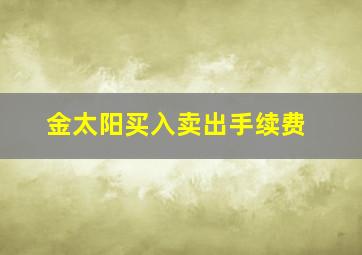 金太阳买入卖出手续费