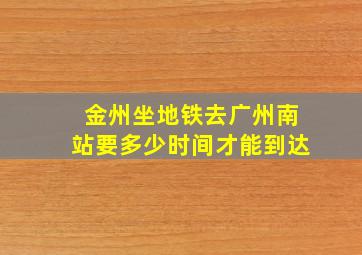 金州坐地铁去广州南站要多少时间才能到达