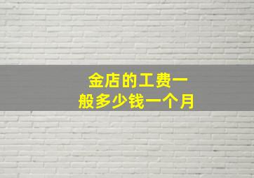 金店的工费一般多少钱一个月