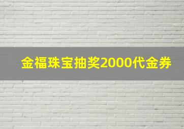 金福珠宝抽奖2000代金券