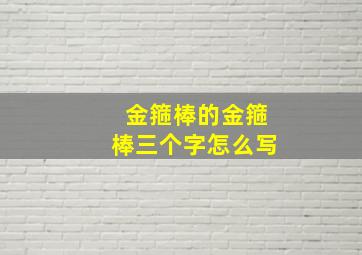 金箍棒的金箍棒三个字怎么写