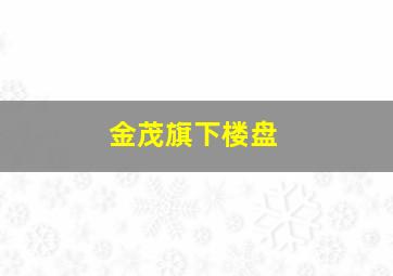 金茂旗下楼盘