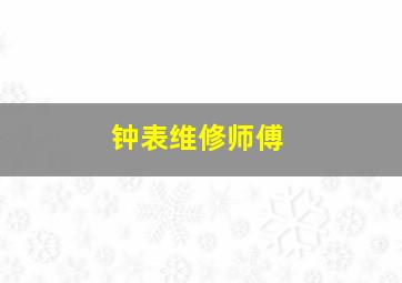 钟表维修师傅