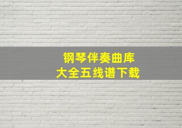 钢琴伴奏曲库大全五线谱下载