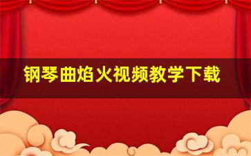 钢琴曲焰火视频教学下载