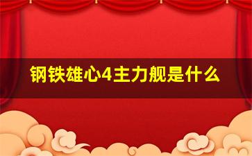 钢铁雄心4主力舰是什么