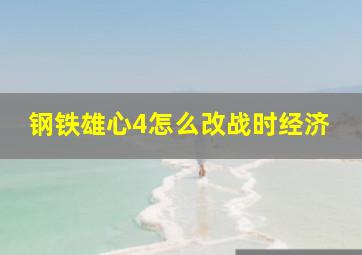 钢铁雄心4怎么改战时经济