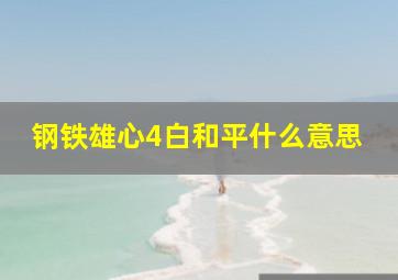 钢铁雄心4白和平什么意思