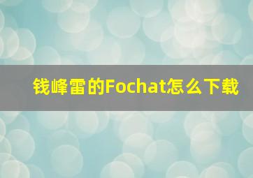 钱峰雷的Fochat怎么下载