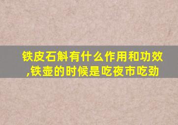 铁皮石斛有什么作用和功效,铁壶的时候是吃夜市吃劲