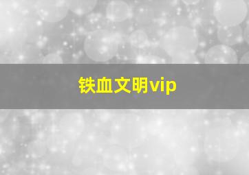 铁血文明vip