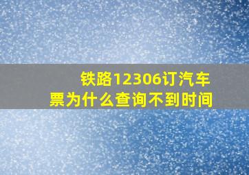 铁路12306订汽车票为什么查询不到时间