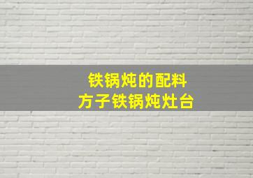 铁锅炖的配料方子铁锅炖灶台