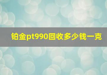 铂金pt990回收多少钱一克