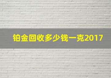 铂金回收多少钱一克2017