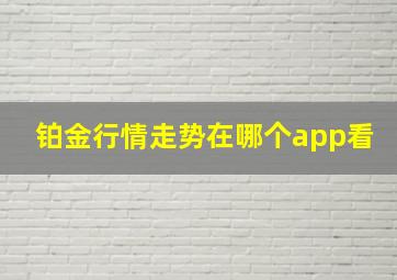 铂金行情走势在哪个app看