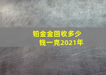 铂金金回收多少钱一克2021年