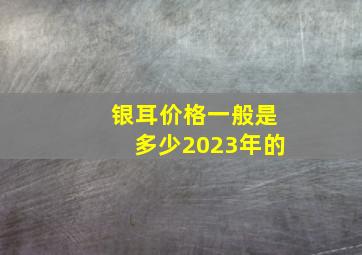 银耳价格一般是多少2023年的