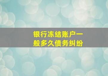 银行冻结账户一般多久债务纠纷