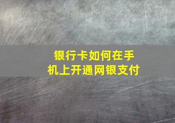 银行卡如何在手机上开通网银支付