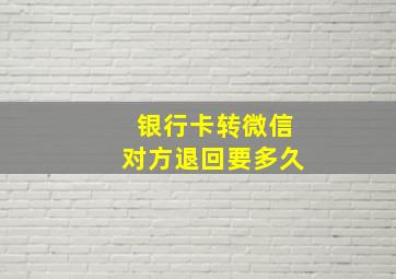 银行卡转微信对方退回要多久