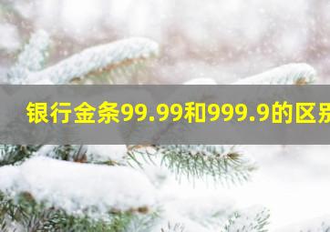 银行金条99.99和999.9的区别