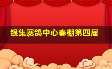 银集褰鸽中心春棚第四届