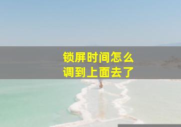 锁屏时间怎么调到上面去了