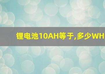 锂电池10AH等于,多少WH