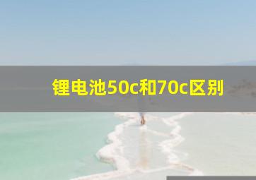 锂电池50c和70c区别