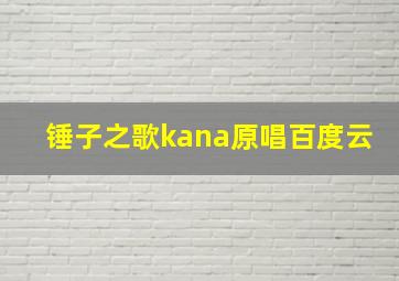 锤子之歌kana原唱百度云