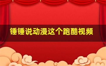 锤锤说动漫这个跑酷视频