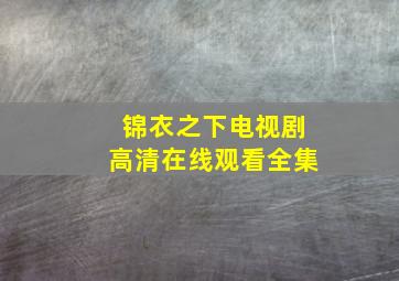 锦衣之下电视剧高清在线观看全集