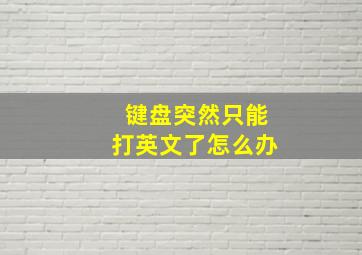 键盘突然只能打英文了怎么办