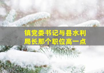 镇党委书记与县水利局长那个职位高一点