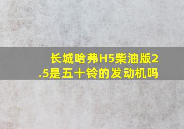 长城哈弗H5柴油版2.5是五十铃的发动机吗