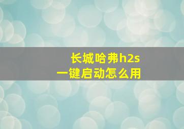 长城哈弗h2s一键启动怎么用