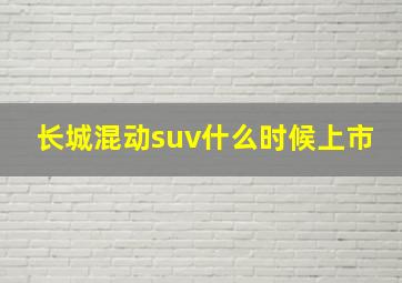 长城混动suv什么时候上市