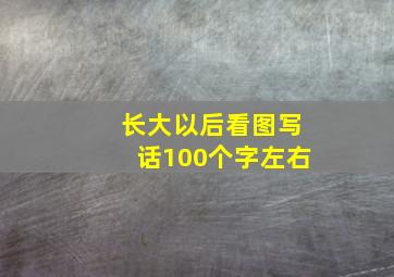 长大以后看图写话100个字左右