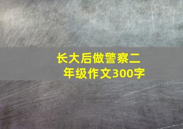 长大后做警察二年级作文300字