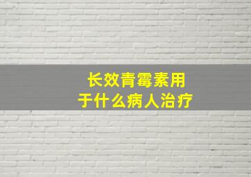 长效青霉素用于什么病人治疗