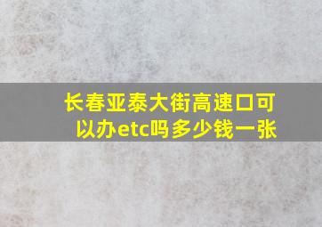 长春亚泰大街高速口可以办etc吗多少钱一张