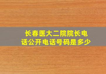 长春医大二院院长电话公开电话号码是多少