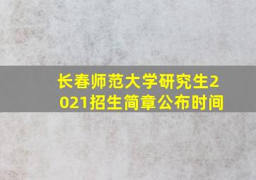 长春师范大学研究生2021招生简章公布时间