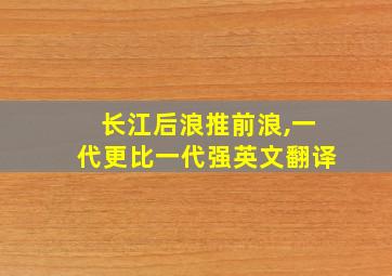 长江后浪推前浪,一代更比一代强英文翻译