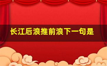 长江后浪推前浪下一句是