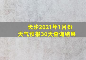 长沙2021年1月份天气预报30天查询结果